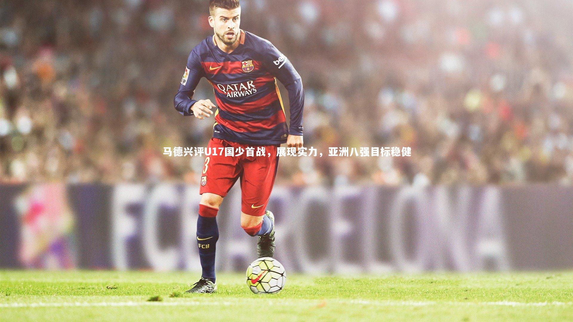马德兴评U17国少首战,展现实力,亚洲八强目标稳健
