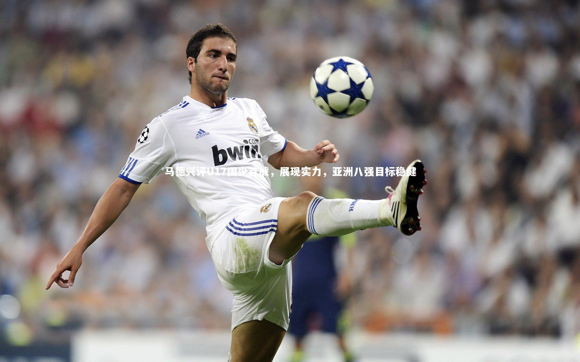 马德兴评U17国少首战,展现实力,亚洲八强目标稳健